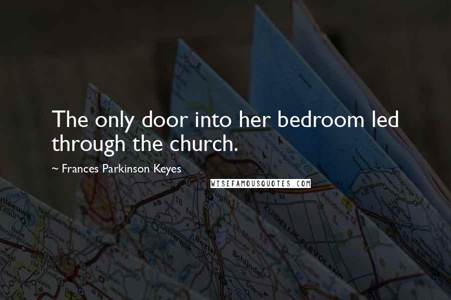 Frances Parkinson Keyes Quotes: The only door into her bedroom led through the church.