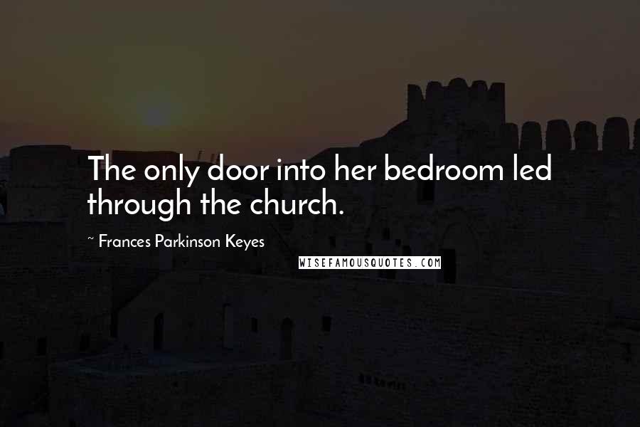 Frances Parkinson Keyes Quotes: The only door into her bedroom led through the church.