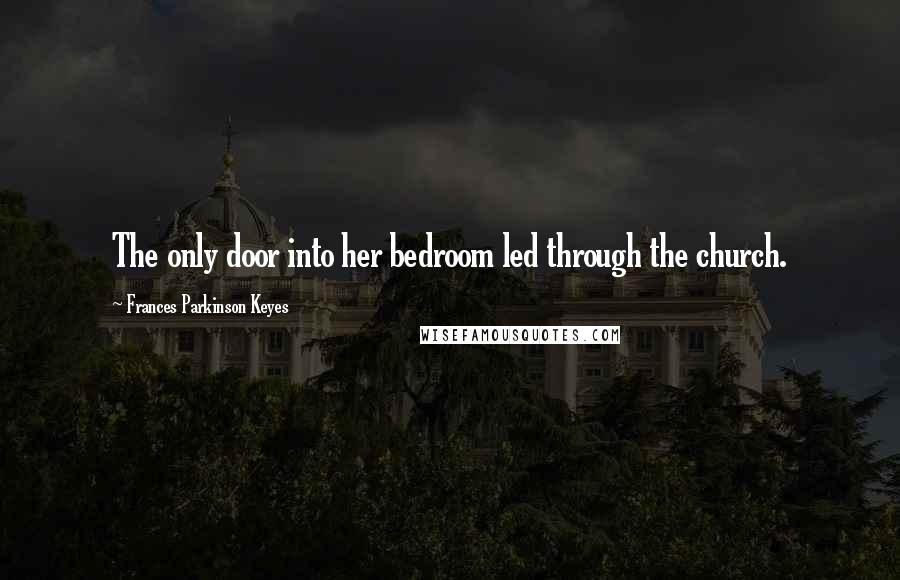 Frances Parkinson Keyes Quotes: The only door into her bedroom led through the church.