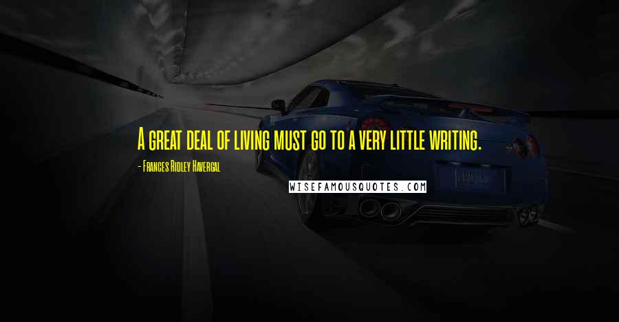 Frances Ridley Havergal Quotes: A great deal of living must go to a very little writing.