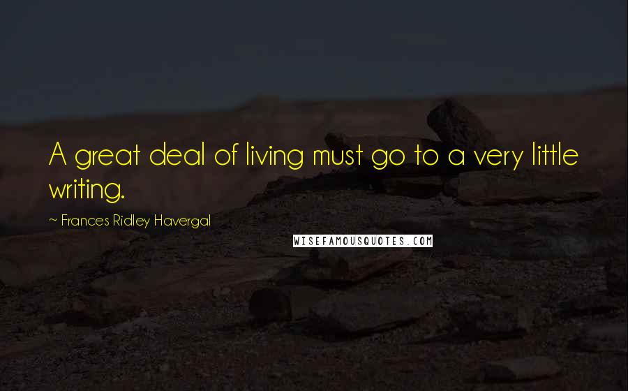 Frances Ridley Havergal Quotes: A great deal of living must go to a very little writing.
