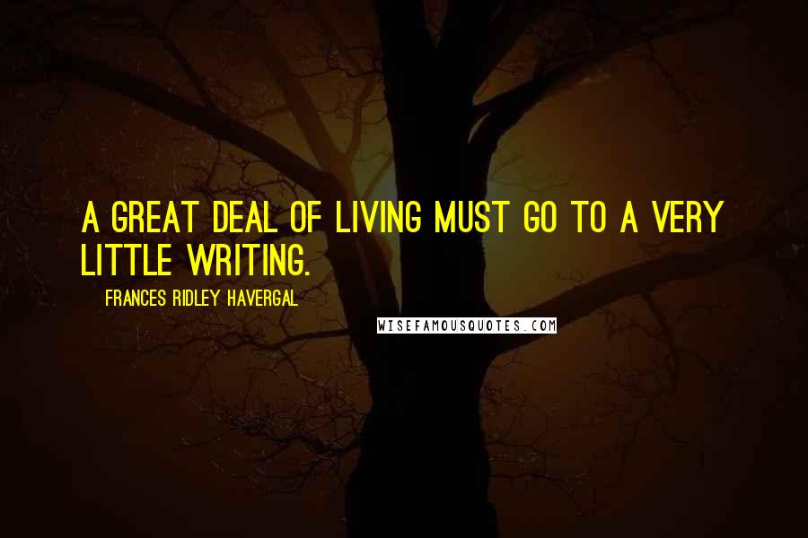 Frances Ridley Havergal Quotes: A great deal of living must go to a very little writing.