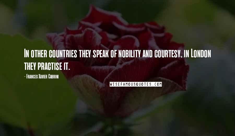 Frances Xavier Cabrini Quotes: In other countries they speak of nobility and courtesy, in London they practise it.