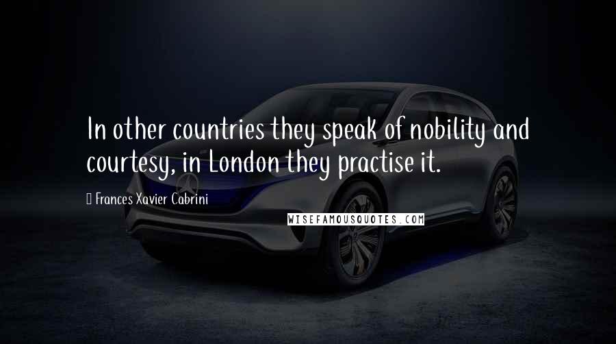 Frances Xavier Cabrini Quotes: In other countries they speak of nobility and courtesy, in London they practise it.