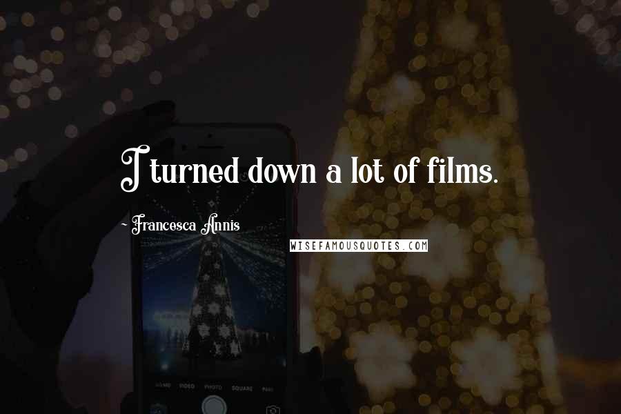 Francesca Annis Quotes: I turned down a lot of films.