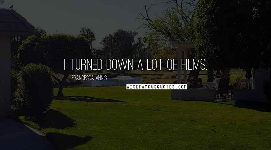 Francesca Annis Quotes: I turned down a lot of films.