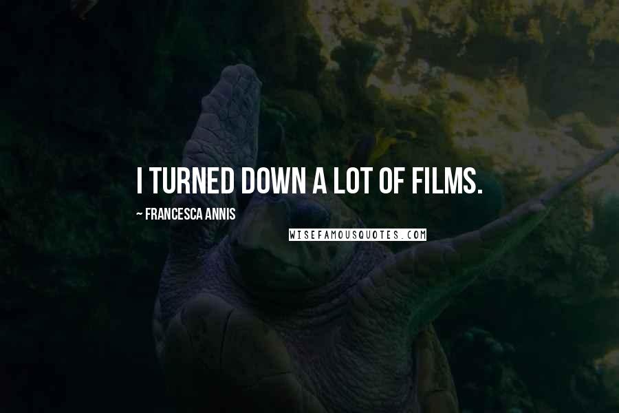Francesca Annis Quotes: I turned down a lot of films.