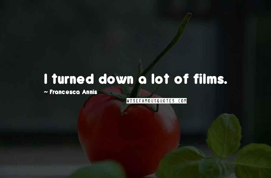 Francesca Annis Quotes: I turned down a lot of films.