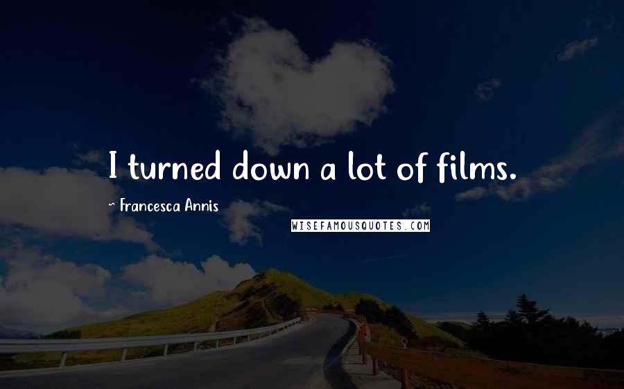 Francesca Annis Quotes: I turned down a lot of films.