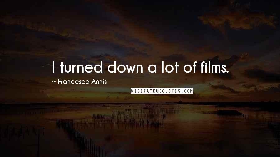 Francesca Annis Quotes: I turned down a lot of films.