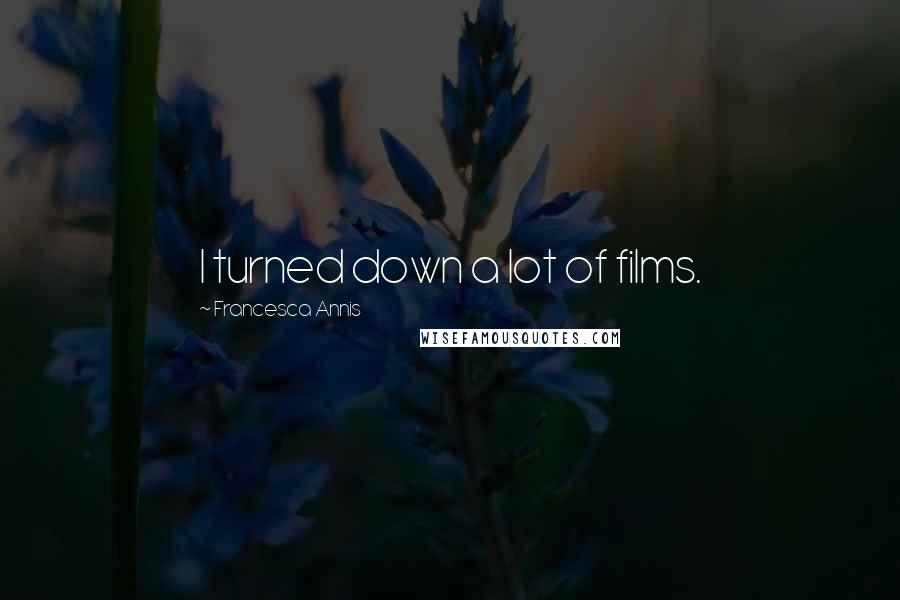 Francesca Annis Quotes: I turned down a lot of films.
