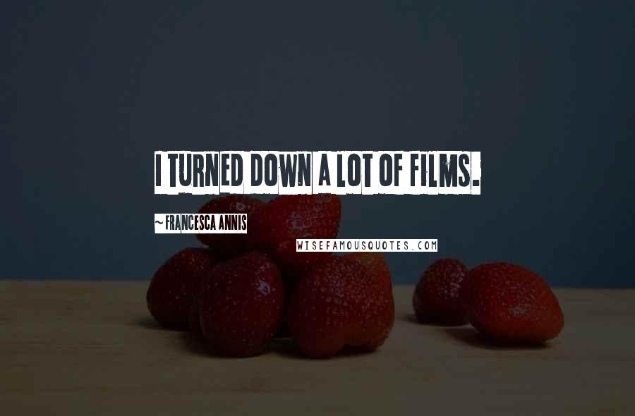 Francesca Annis Quotes: I turned down a lot of films.