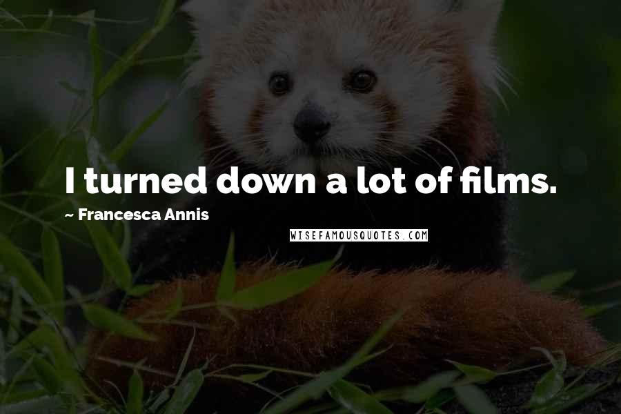 Francesca Annis Quotes: I turned down a lot of films.