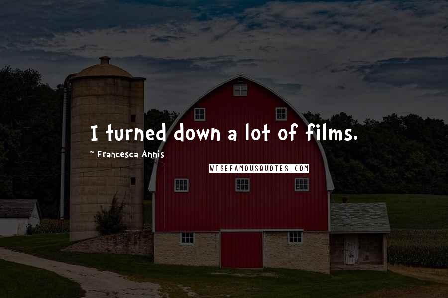 Francesca Annis Quotes: I turned down a lot of films.