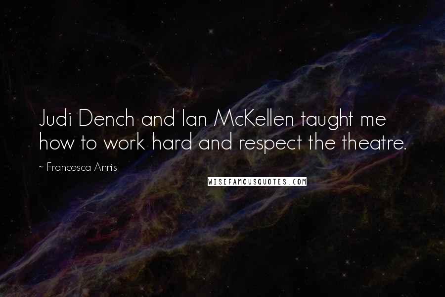 Francesca Annis Quotes: Judi Dench and Ian McKellen taught me how to work hard and respect the theatre.