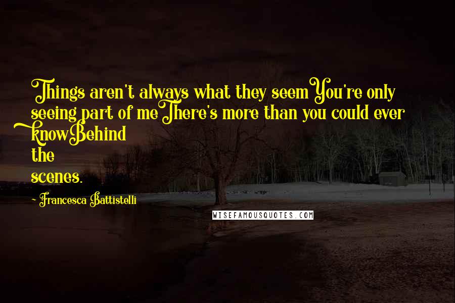 Francesca Battistelli Quotes: Things aren't always what they seemYou're only seeing part of meThere's more than you could ever knowBehind the scenes.