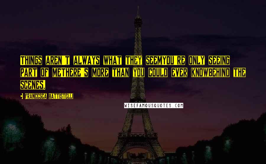 Francesca Battistelli Quotes: Things aren't always what they seemYou're only seeing part of meThere's more than you could ever knowBehind the scenes.