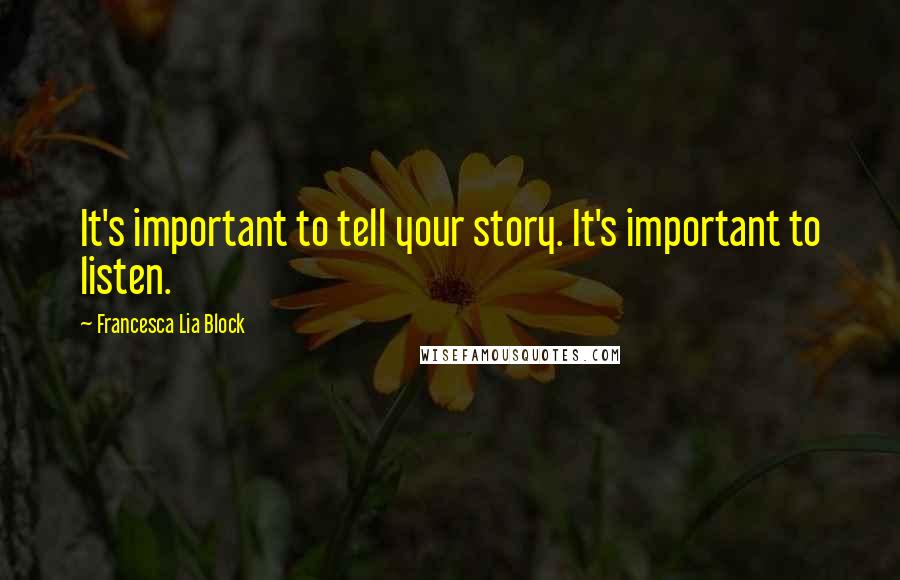 Francesca Lia Block Quotes: It's important to tell your story. It's important to listen.