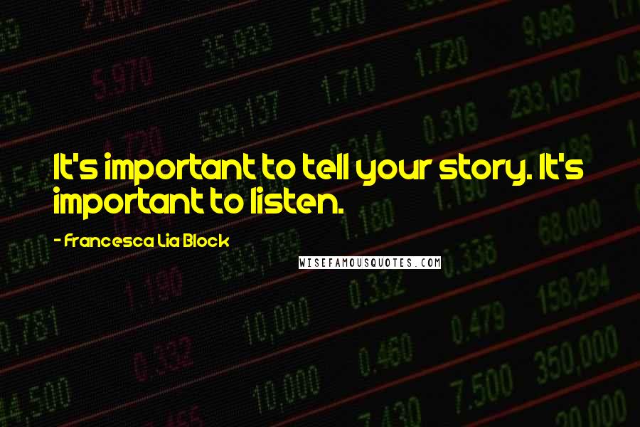 Francesca Lia Block Quotes: It's important to tell your story. It's important to listen.