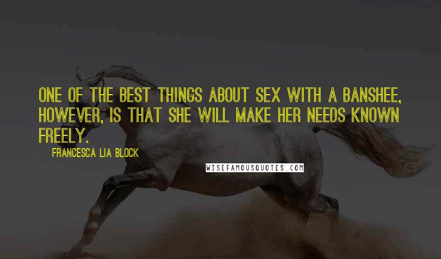 Francesca Lia Block Quotes: One of the best things about sex with a Banshee, however, is that she will make her needs known freely.