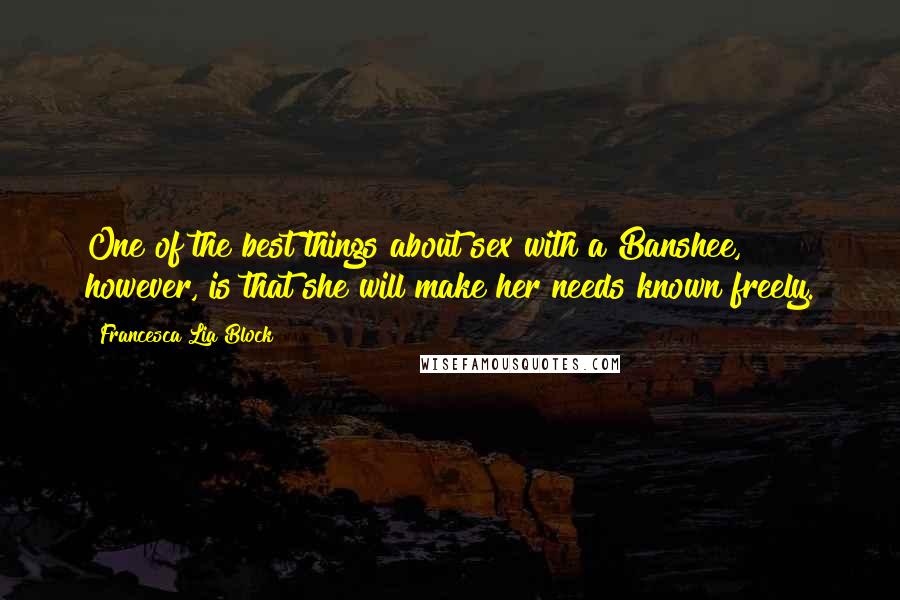 Francesca Lia Block Quotes: One of the best things about sex with a Banshee, however, is that she will make her needs known freely.
