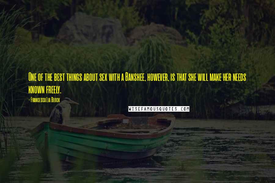 Francesca Lia Block Quotes: One of the best things about sex with a Banshee, however, is that she will make her needs known freely.