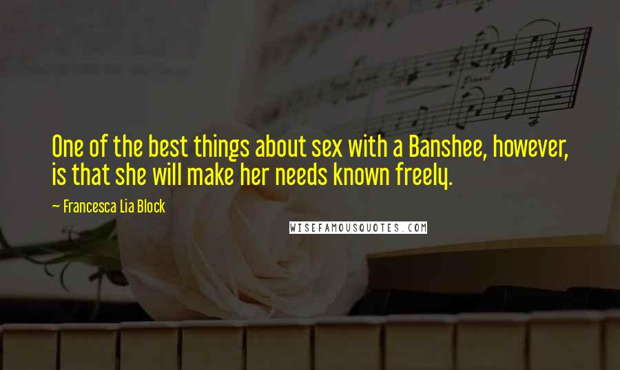 Francesca Lia Block Quotes: One of the best things about sex with a Banshee, however, is that she will make her needs known freely.