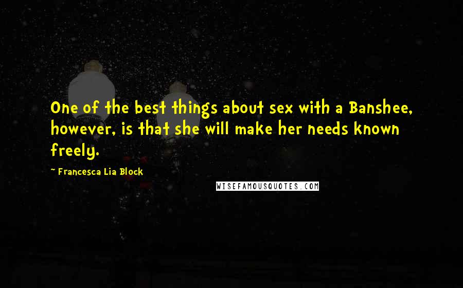 Francesca Lia Block Quotes: One of the best things about sex with a Banshee, however, is that she will make her needs known freely.