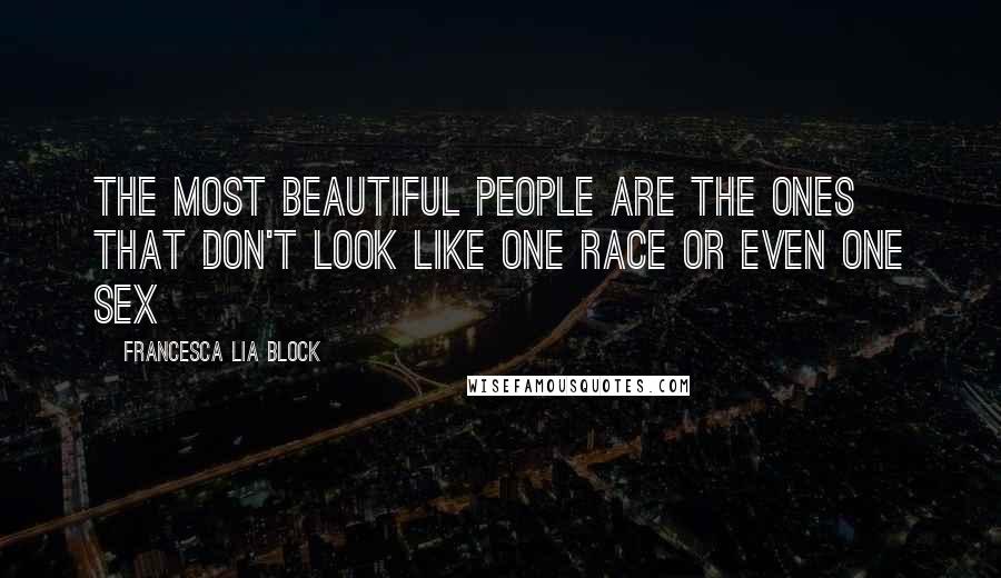 Francesca Lia Block Quotes: The most Beautiful people are the ones that don't look like one race or even one sex