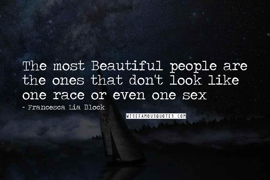 Francesca Lia Block Quotes: The most Beautiful people are the ones that don't look like one race or even one sex