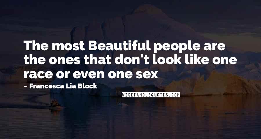 Francesca Lia Block Quotes: The most Beautiful people are the ones that don't look like one race or even one sex