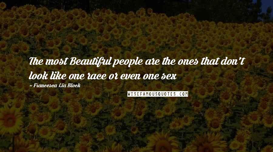 Francesca Lia Block Quotes: The most Beautiful people are the ones that don't look like one race or even one sex