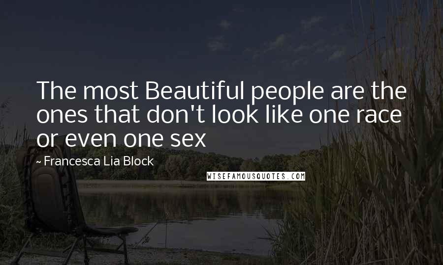 Francesca Lia Block Quotes: The most Beautiful people are the ones that don't look like one race or even one sex