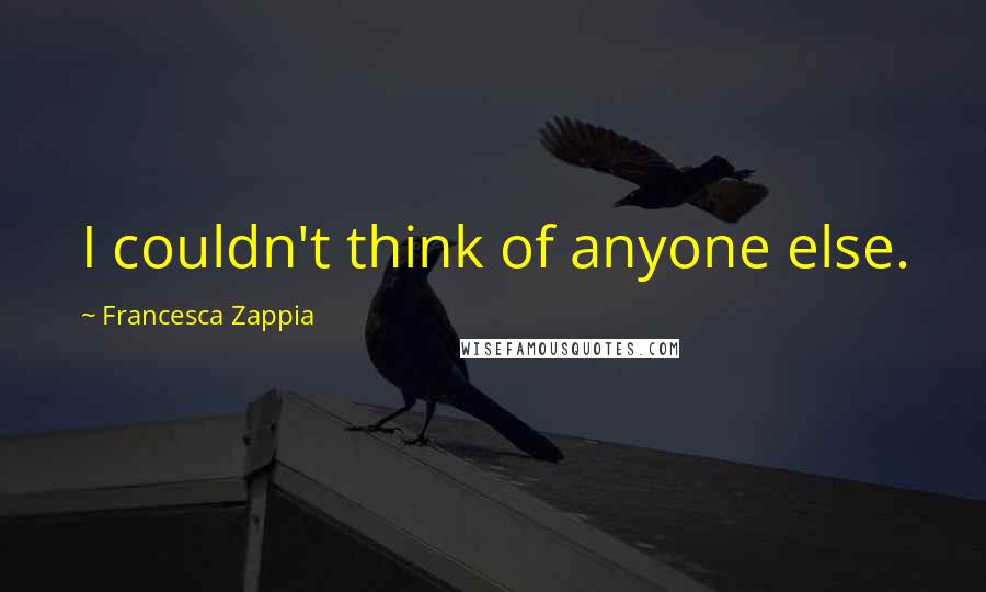 Francesca Zappia Quotes: I couldn't think of anyone else.