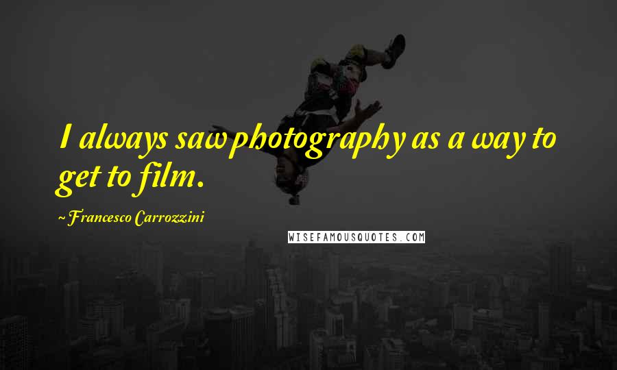 Francesco Carrozzini Quotes: I always saw photography as a way to get to film.