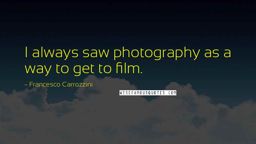Francesco Carrozzini Quotes: I always saw photography as a way to get to film.