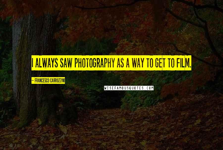 Francesco Carrozzini Quotes: I always saw photography as a way to get to film.