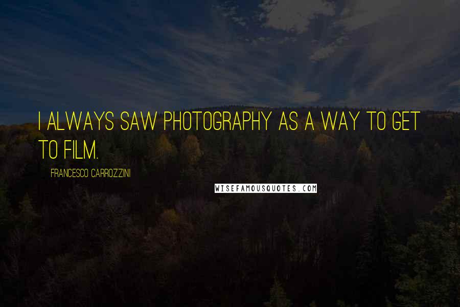 Francesco Carrozzini Quotes: I always saw photography as a way to get to film.