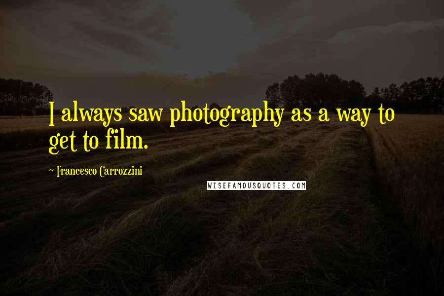 Francesco Carrozzini Quotes: I always saw photography as a way to get to film.