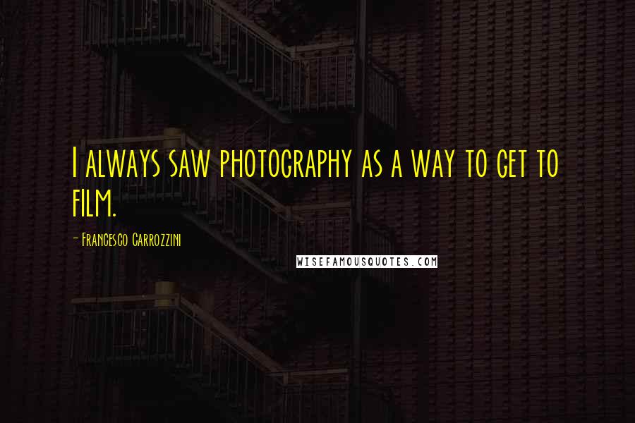 Francesco Carrozzini Quotes: I always saw photography as a way to get to film.