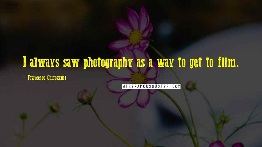 Francesco Carrozzini Quotes: I always saw photography as a way to get to film.