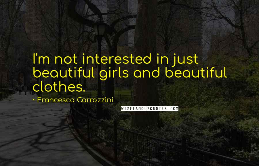 Francesco Carrozzini Quotes: I'm not interested in just beautiful girls and beautiful clothes.