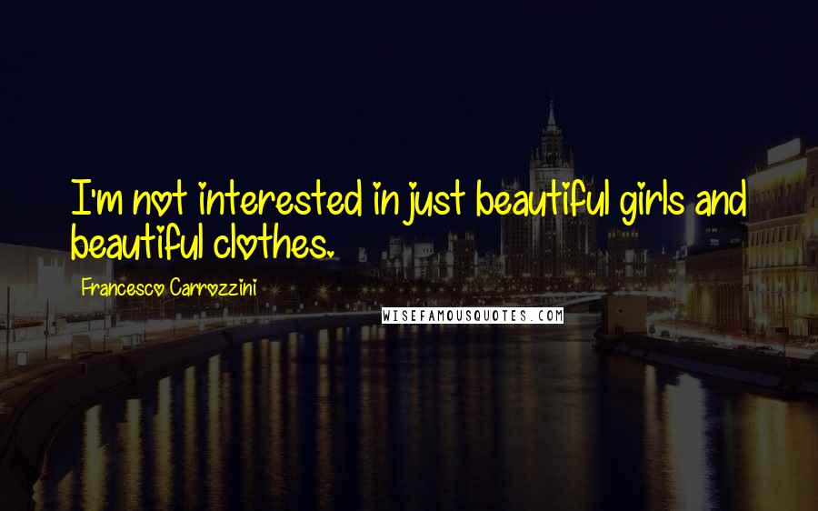 Francesco Carrozzini Quotes: I'm not interested in just beautiful girls and beautiful clothes.