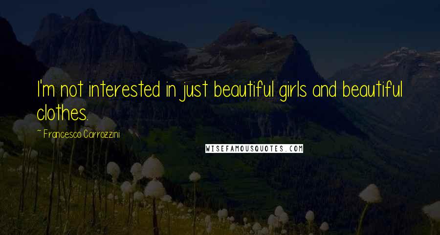 Francesco Carrozzini Quotes: I'm not interested in just beautiful girls and beautiful clothes.