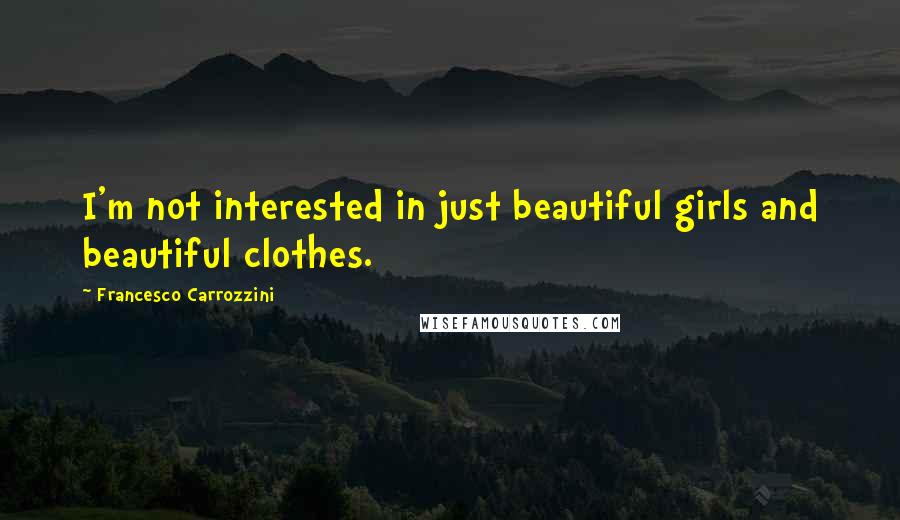 Francesco Carrozzini Quotes: I'm not interested in just beautiful girls and beautiful clothes.