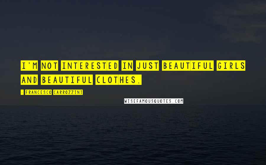 Francesco Carrozzini Quotes: I'm not interested in just beautiful girls and beautiful clothes.