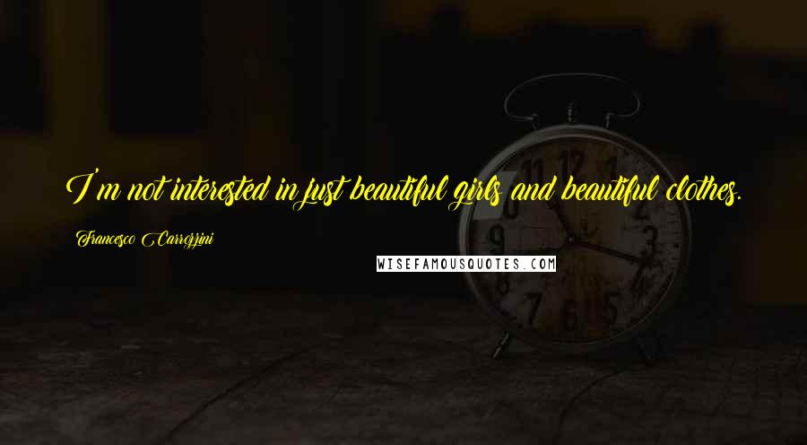 Francesco Carrozzini Quotes: I'm not interested in just beautiful girls and beautiful clothes.