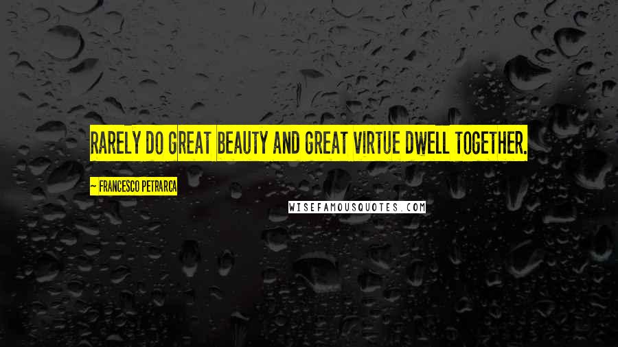 Francesco Petrarca Quotes: Rarely do great beauty and great virtue dwell together.