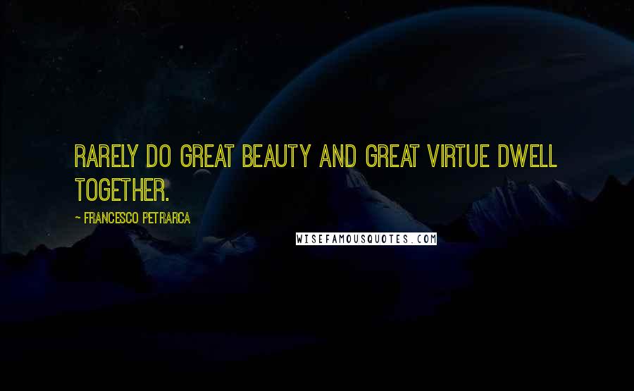 Francesco Petrarca Quotes: Rarely do great beauty and great virtue dwell together.