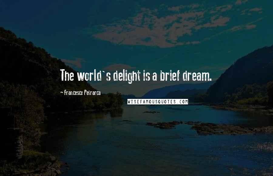 Francesco Petrarca Quotes: The world's delight is a brief dream.